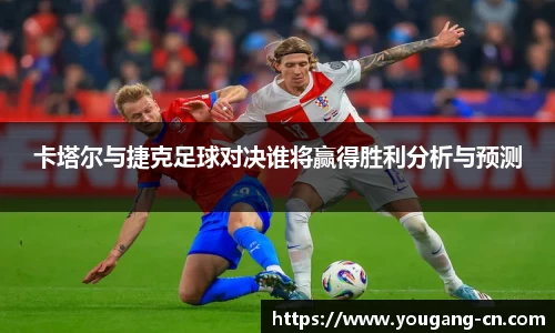 卡塔尔与捷克足球对决谁将赢得胜利分析与预测